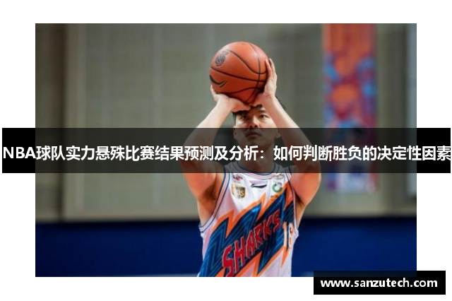 NBA球队实力悬殊比赛结果预测及分析：如何判断胜负的决定性因素